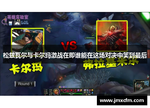 松兹瓦尔与卡尔玛激战在即谁能在这场对决中笑到最后
